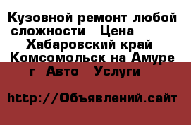 Кузовной ремонт любой сложности › Цена ­ 500 - Хабаровский край, Комсомольск-на-Амуре г. Авто » Услуги   